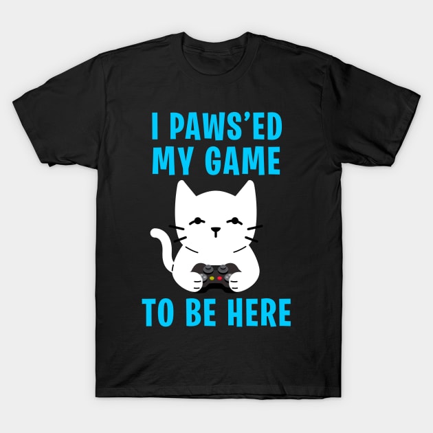 I Paws'ed My Game To Be Here | Kitty Cat Video Gamer T-Shirt T-Shirt by MerchMadness